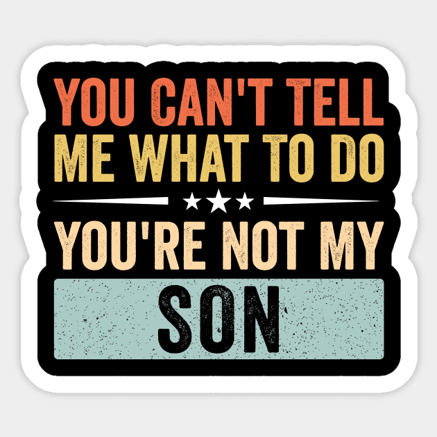 You Can’t Tell Me What To Do You’re Not My Son Sticker by ArtistTee ⭐⭐⭐⭐⭐